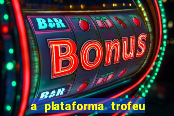 a plataforma trofeu bet é confiável