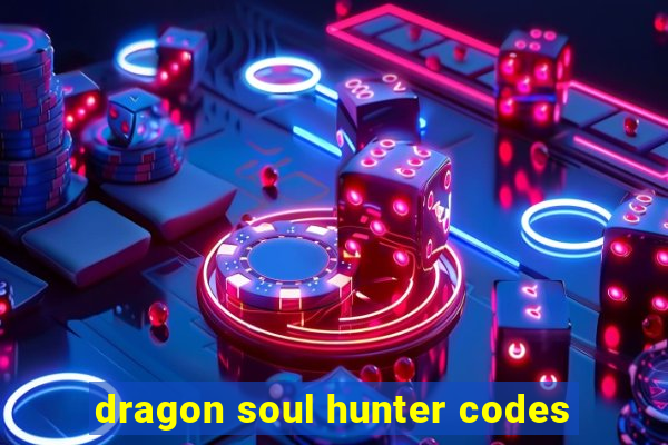 dragon soul hunter codes