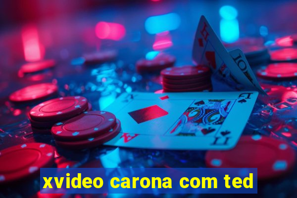 xvideo carona com ted