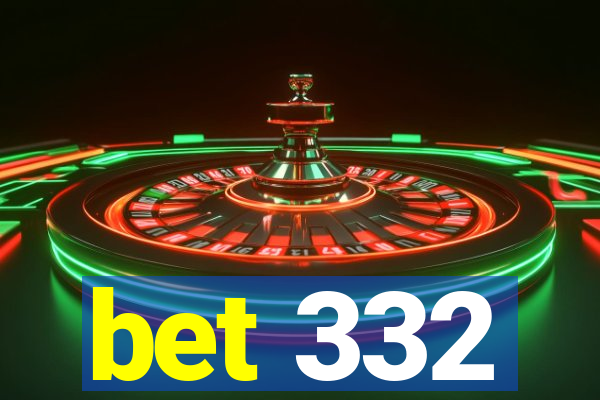 bet 332