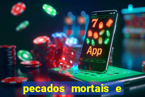 pecados mortais e veniais lista