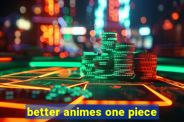 better animes one piece