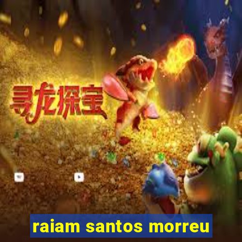 raiam santos morreu