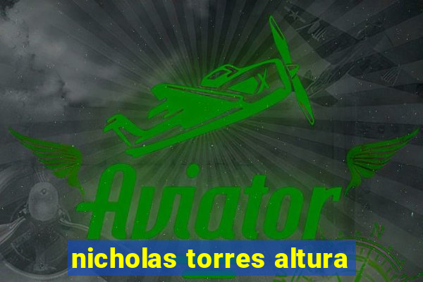 nicholas torres altura