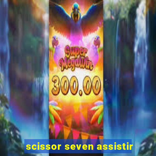 scissor seven assistir