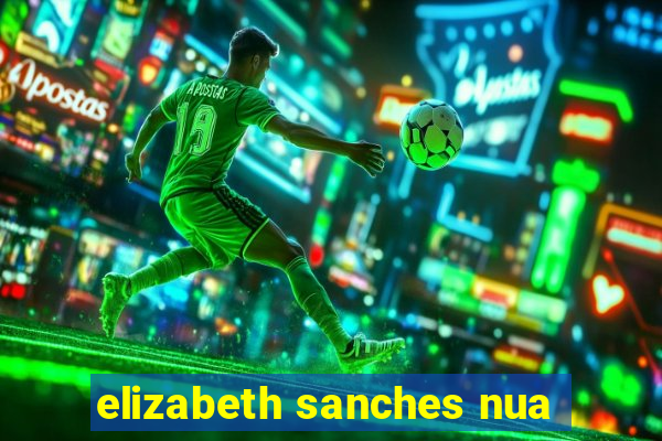 elizabeth sanches nua