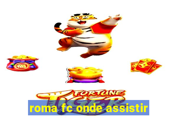 roma fc onde assistir