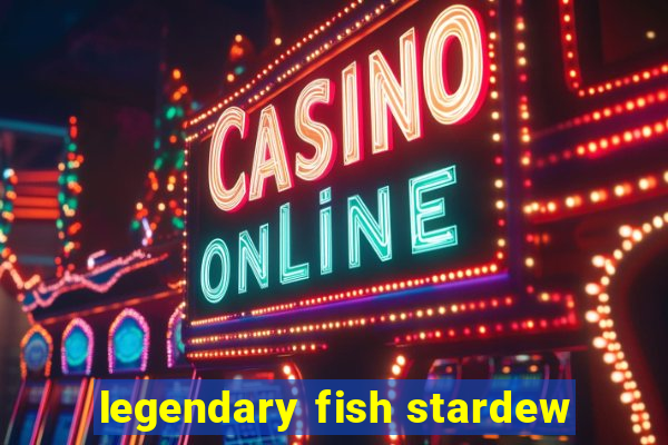 legendary fish stardew