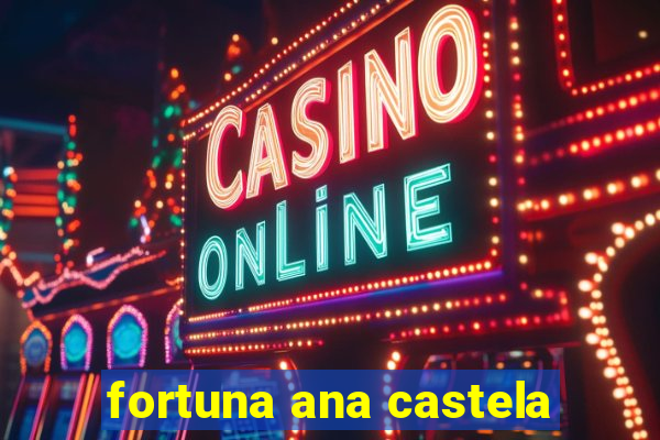 fortuna ana castela