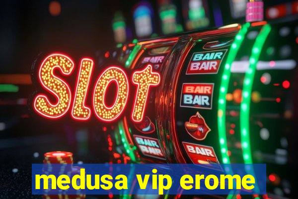 medusa vip erome